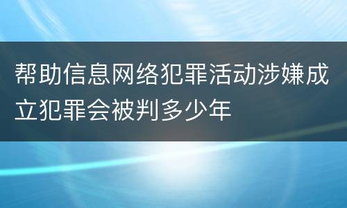 帮助信息网络犯罪活动涉嫌成立犯罪会被判多少年