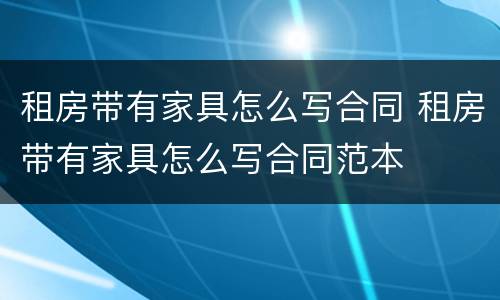 租房带有家具怎么写合同 租房带有家具怎么写合同范本