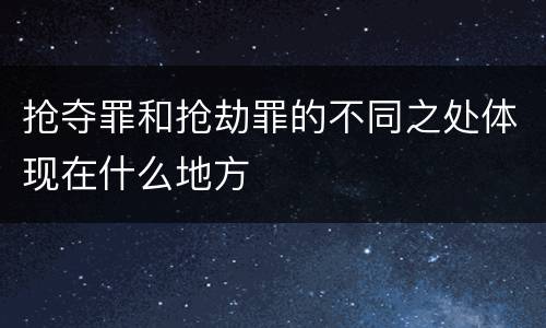 抢夺罪和抢劫罪的不同之处体现在什么地方