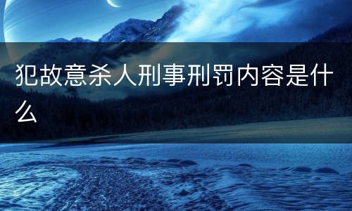 犯故意杀人刑事刑罚内容是什么