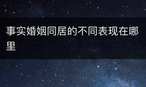 事实婚姻同居的不同表现在哪里