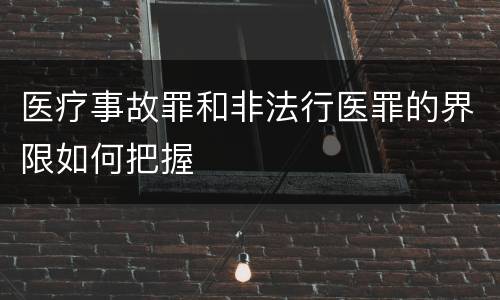医疗事故罪和非法行医罪的界限如何把握
