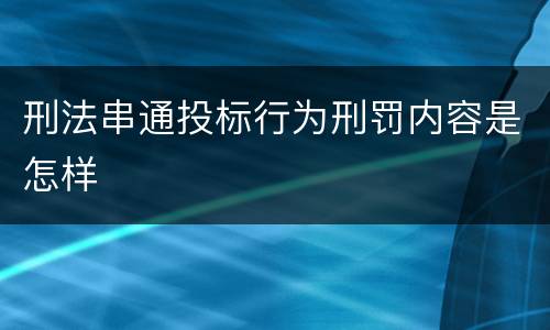 刑法串通投标行为刑罚内容是怎样