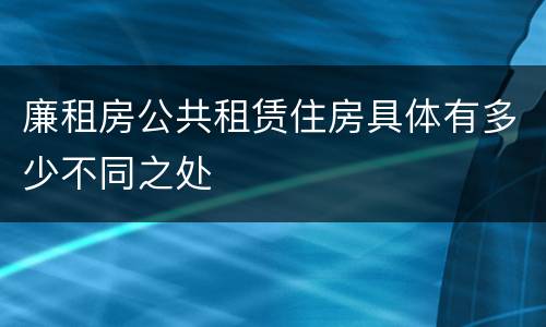 廉租房公共租赁住房具体有多少不同之处