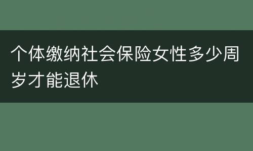 个体缴纳社会保险女性多少周岁才能退休
