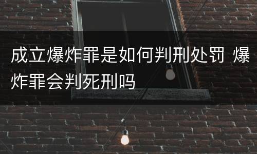 成立爆炸罪是如何判刑处罚 爆炸罪会判死刑吗