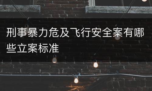 刑事暴力危及飞行安全案有哪些立案标准