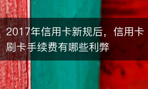 2017年信用卡新规后，信用卡刷卡手续费有哪些利弊