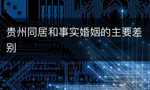 贵州同居和事实婚姻的主要差别