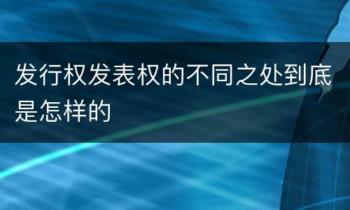 发行权发表权的不同之处到底是怎样的