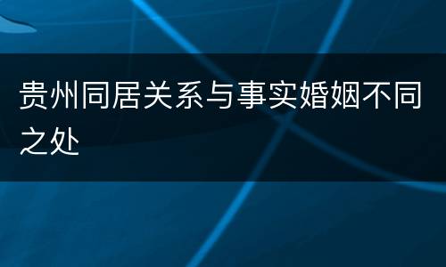 贵州同居关系与事实婚姻不同之处