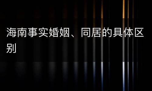 海南事实婚姻、同居的具体区别