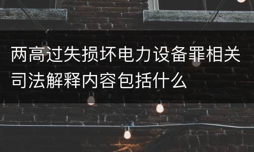 两高过失损坏电力设备罪相关司法解释内容包括什么