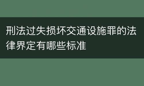 刑法过失损坏交通设施罪的法律界定有哪些标准