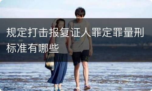 规定打击报复证人罪定罪量刑标准有哪些