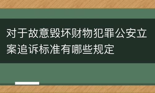 对于故意毁坏财物犯罪公安立案追诉标准有哪些规定