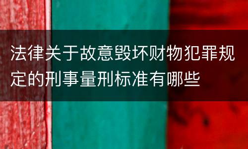 法律关于故意毁坏财物犯罪规定的刑事量刑标准有哪些