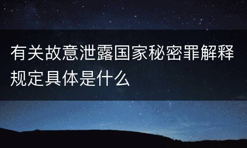 有关故意泄露国家秘密罪解释规定具体是什么