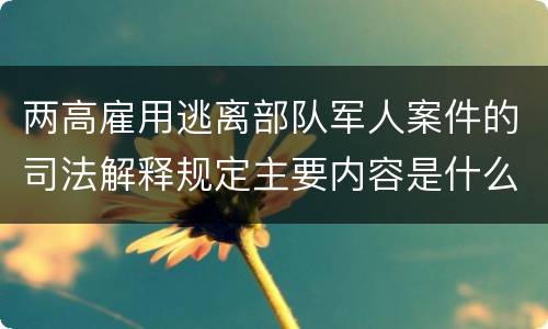 两高雇用逃离部队军人案件的司法解释规定主要内容是什么