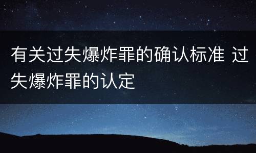 有关过失爆炸罪的确认标准 过失爆炸罪的认定