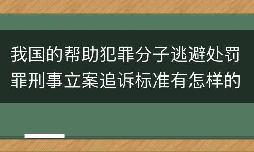 我国的帮助犯罪分子逃避处罚罪刑事立案追诉标准有怎样的规定