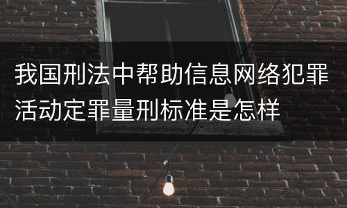 我国刑法中帮助信息网络犯罪活动定罪量刑标准是怎样