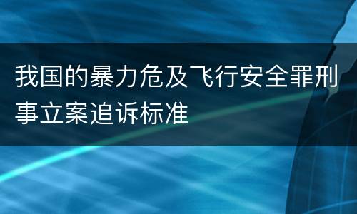 我国的暴力危及飞行安全罪刑事立案追诉标准