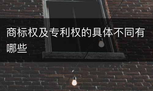 商标权及专利权的具体不同有哪些