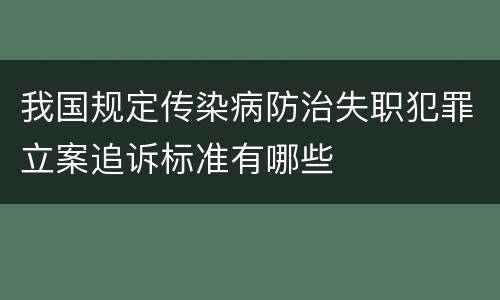 我国规定传染病防治失职犯罪立案追诉标准有哪些
