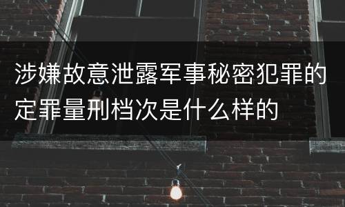 涉嫌故意泄露军事秘密犯罪的定罪量刑档次是什么样的