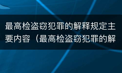 最高检盗窃犯罪的解释规定主要内容（最高检盗窃犯罪的解释规定主要内容是什么）