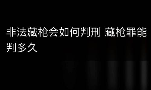 非法藏枪会如何判刑 藏枪罪能判多久