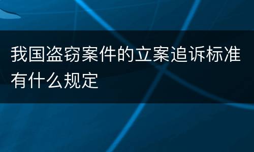 我国盗窃案件的立案追诉标准有什么规定