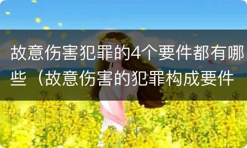 故意伤害犯罪的4个要件都有哪些（故意伤害的犯罪构成要件）