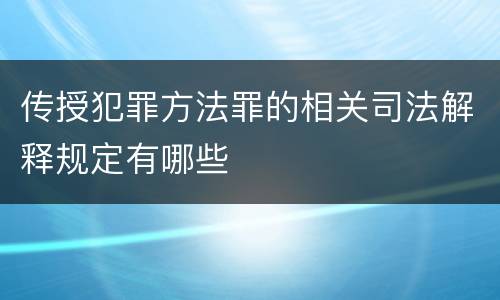 传授犯罪方法罪的相关司法解释规定有哪些