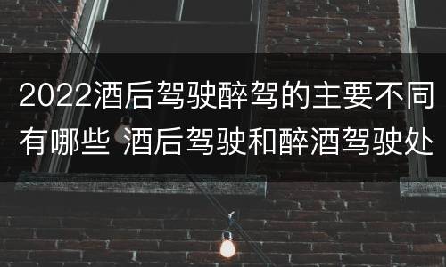 2022酒后驾驶醉驾的主要不同有哪些 酒后驾驶和醉酒驾驶处罚新标准