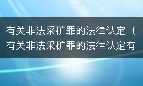 有关非法采矿罪的法律认定（有关非法采矿罪的法律认定有哪些）