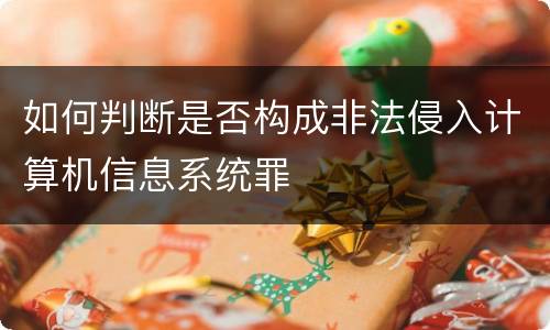 如何判断是否构成非法侵入计算机信息系统罪
