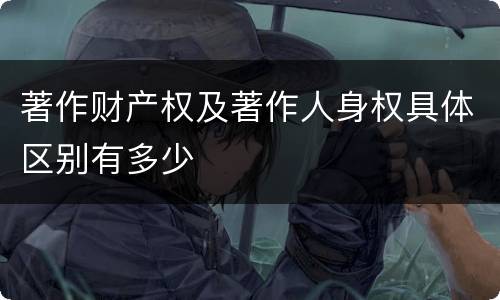 著作财产权及著作人身权具体区别有多少