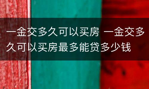 一金交多久可以买房 一金交多久可以买房最多能贷多少钱