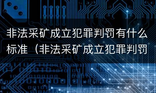 非法采矿成立犯罪判罚有什么标准（非法采矿成立犯罪判罚有什么标准吗）