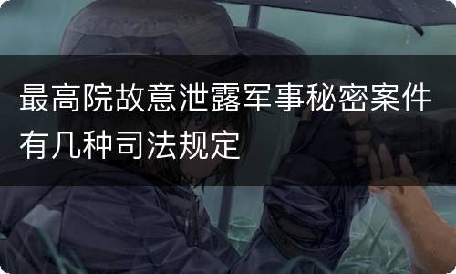 最高院故意泄露军事秘密案件有几种司法规定