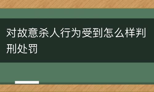 对故意杀人行为受到怎么样判刑处罚