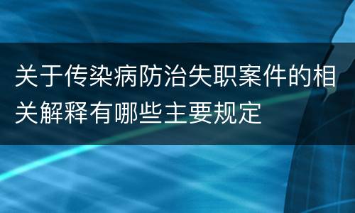 关于传染病防治失职案件的相关解释有哪些主要规定