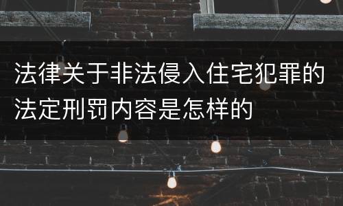 法律关于非法侵入住宅犯罪的法定刑罚内容是怎样的