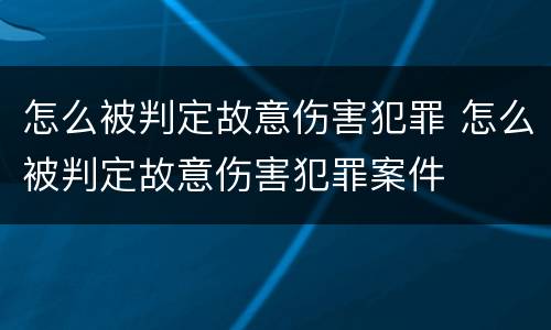 怎么被判定故意伤害犯罪 怎么被判定故意伤害犯罪案件