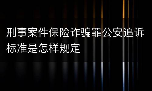 刑事案件保险诈骗罪公安追诉标准是怎样规定