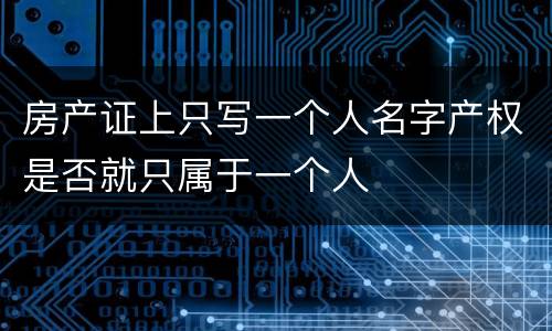 房产证上只写一个人名字产权是否就只属于一个人