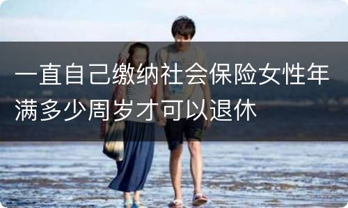一直自己缴纳社会保险女性年满多少周岁才可以退休