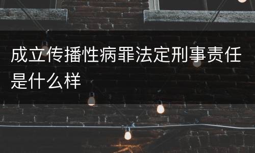 成立传播性病罪法定刑事责任是什么样